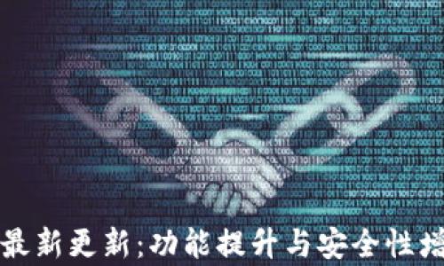
TP钱包的最新更新：功能提升与安全性增强全解析