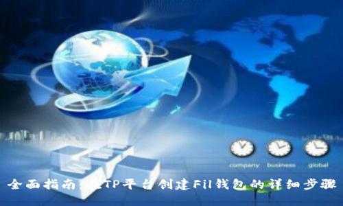 全面指南：在TP平台创建Fil钱包的详细步骤