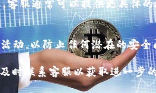 您提到的“t p钱包”似乎是某种数字钱包或移动支付应用。如果您的钱包无法打开，有可能是多种原因导致的。以下是一些可能的解决方案和建议，希望能帮助您重新访问您的数字钱包。

检查网络连接
首先，请确保您的设备连接到互联网。尝试打开其他应用或网站，确保网络连接正常。如果网络不稳定，尝试重启路由器或切换到另一个网络。

更新应用程序
有时，钱包应用程序可能需要更新。如果您使用的是iOS或Android设备，请到应用商店检查是否有可用的更新。如果有，下载并安装最新版本的应用程序，然后尝试重新打开。

清除应用缓存
对于安卓用户，清除应用缓存可能有助于解决一些问题。前往设备的设置，找到应用管理，在列表中选择“t p钱包”，然后选择“清除缓存”选项。完成后，再次尝试打开应用。

重启设备
有时，简单的重启设备可以解决问题。关掉您的手机或平板电脑，等待几秒钟，然后再开机。重新启动后，尝试打开钱包应用。

检查系统更新
确保您的操作系统是最新版本。过时的系统可能会与最新的应用程序不兼容。检查设备的设置，找到系统更新选项，并进行必要的更新。

账户问题检查
如果您在应用中遇到账户相关问题，尝试通过其他方式（例如电子邮件或官方网站）与客户支持联系。确保您的账户信息输入正确。如果密码或其他认证信息有误，尝试重置密码。

重装应用程序
如果以上方法都未能解决问题，考虑卸载钱包应用，然后重新安装。请记得在此过程中备份您的钱包信息，以免数据丢失。卸载应用后，前往应用商店重新下载安装，登录账户后查看是否能正常使用。

联系客服
如果您尝试了所有的解决方法，最终仍无法打开账户，建议直接联系t p钱包的客服。客服通常可以提供更具体的故障排除建议，并协助您解决问题。

注意安全
在处理数字钱包时，请始终保持警惕。确保您的设备上没有恶意软件，定期检查账户活动，以防止任何潜在的安全问题。

总结来说，t p钱包无法打开可能是由多种因素造成的，建议逐一排查，如无效果，请及时联系客服以获取进一步的帮助。