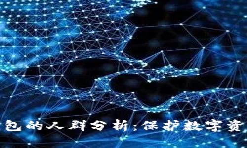 适合使用冷钱包的人群分析：保护数字资产的最佳选择