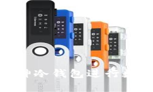 如何正确使用库神冷钱包进行数字资产安全存储