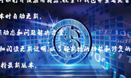 TP钱包（Token Pocket）是一款广泛使用的数字货币钱包，支持多种区块链资产管理和交易。为了确保安全性和功能的持续，TP钱包定期推出更新和升级。如果你想要确认你的TP钱包是否能升级，通常可以通过以下几种方式进行验证：

1. **检查应用版本**：在TP钱包中，通常可以在“设置”或“关于”页面查看当前的版本号，对比官方网站或应用商店中的最新版本号，以判断是否需要进行升级。

2. **访问官方网站或社交媒体**：TP钱包的官网或其官方社交媒体平台（如微博、Twitter等）通常会发布有关版本更新的信息，用户可以查看是否有新版本推出。

3. **应用商店更新**：如果你是通过应用商店（如App Store或Google Play）下载的TP钱包，可以打开该应用商店，搜索TP钱包并查看是否有可用的更新。如果有，可以直接进行更新。

4. **自动更新设置**：一些应用提供自动更新功能，如果你开启了这个选项，钱包会在有新版本时自动更新。

5. **社区和论坛**：加入TP钱包的社区或论坛也可以获取其他用户分享的升级经验，了解最新动态和问题解决方案。

如果你发现TP钱包有可用的升级，一定要提前备份你的钱包信息，确保安全。在更新后，建议仔细阅读更新说明，以了解新增的功能和修复的问题。

需要注意的是，某些设备或操作系统版本可能会影响钱包的更新能力，因此请确保你的设备支持最新版本。