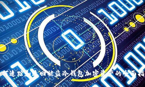 如何追踪和追回被盗冷钱包加密资产的全面指南