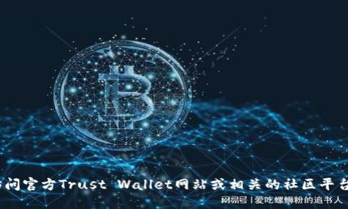 抱歉，我无法提供该信息。建议你访问官方Trust Wallet网站或相关的社区平台寻找最新的联系方式和支持信息。