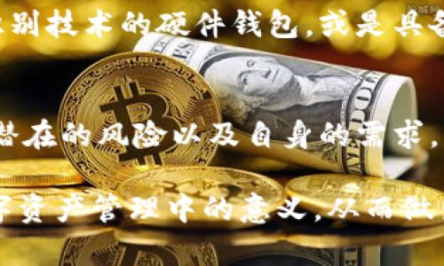   冷钱包的安全性与风险评估：如何避免数字资产失窃 / 
 guanjianci 冷钱包,数字资产,安全性,风险评估 /guanjianci 

引言：数字资产的保管挑战
随着区块链技术的普及和数字货币市场的火爆，越来越多的投资者开始关注如何安全地存储自己的数字资产。然而，相较于传统银行存款，数字资产的存储和安全性问题变得愈加复杂。冷钱包作为一种离线存储方式，因其相对高的安全性受到青睐，但其实它也并非完全无懈可击。

什么是冷钱包？
冷钱包是一种用于存储数字货币的方式，通常是通过未连接互联网的设备进行管理。它可以是硬件钱包、纸钱包或其他形式的离线存储手段。与热钱包（在线钱包）相比，冷钱包因缺乏网络连接而降低了被黑客攻击的风险。因此，它通常被推荐用于长期存放数字货币。

冷钱包的工作原理
冷钱包的运作机制相对简单。用户需先在一台没有互联网的电脑上创建钱包，这一过程中会生成一对公钥和私钥。私钥是控制该钱包内数字资产的关键，绝不可泄露。一旦生成，用户可以将公钥提供给他人，用于接收资金，而私钥则需安全保管，且只能在需要花费时使用。

冷钱包的优缺点
尽管冷钱包以其安全性著称，但其也存在一些不可忽视的缺陷：
ul
    listrong优点：/strong 1) 高安全性：由于不与互联网连接，冷钱包不易遭受网络攻击。 2) 私钥控制：用户完全掌控自己的私钥，避免了第三方平台的风险。 3) 适用于长期存储：冷钱包非常适合那些想要长期投资、不会频繁交易的用户。/li
    listrong缺点：/strong 1) 使用不便：对于需要频繁交易的用户，冷钱包使用起来较为麻烦。 2) 风险存在：如果丢失或损毁冷钱包，资产将面临无法找回的风险。 3) 限制功能：冷钱包无法执行如智能合约等复杂操作，仅适用于存储及简单交易。/li
/ul

潜在的安全隐患
由于冷钱包主打安全，但它的安全性受到多种因素的影响。一些重要的隐患包括：
ul
    li物理损坏：冷钱包有可能因水灾、火灾或意外而损坏，导致资产无法恢复。/li
    li人为失误：用户操作失误可能导致私钥泄漏或者错误转账。/li
    li社会工程攻击：黑客可能通过结合社交工程手段，例如钓鱼邮件等方式获取用户的信息。/li
/ul

避免冷钱包风险的有效策略
为了保证冷钱包的安全，用户应采取以下措施：
ul
    li选择高质量的冷钱包产品：不仅要关注钱包的品牌，还需查看其开发和社区支持。使用有良好口碑的软件或硬件钱包。/li
    li定期备份：即便是冷钱包，定期对私钥进行备份也是相当必要的。这可以通过写在纸上并妥善保存，或者在计算机上备份至加密文件等方式实现。/li
    li保管私钥：绝对不要将私钥以电子方式存储在联网设备上，可以考虑将其封存在安全的地方，如保险箱中。/li
    li学习安全知识：定期更新自身对数字资产安全的认知，了解最新的安全风险与防范措施。/li
/ul

对比热钱包与冷钱包：选择的关键
在选择冷钱包与热钱包之间，用户需评估自己的需求与使用习惯。热钱包虽然使用方便，但风险较大，适合频繁交易的用户。而冷钱包则更适合长线投资者，对于有计划持有数字资产的人来说，它是相对安全的选择。

冷钱包的未来发展趋势
随着数字资产市场的不断发展，冷钱包市场也在不断调整和进化。未来，我们可能会看到更加智能化的冷钱包产品问世，例如结合生物识别技术的硬件钱包，或是具备强化安全功能的软件钱包。同时，随着对数字资产治理的深入，相关法律法规的完善也将促使冷钱包的使用变得更加安全和规范。

总结：选择冷钱包的最终考虑
总之，冷钱包在数字资产存储中扮演了重要角色，其稳定的安全性使其受到广泛认可。然而，用户在选择使用冷钱包的同时，也需认清其潜在的风险以及自身的需求，严谨地进行操作与管理。通过合理的使用策略与预防措施，您能够在享受数字货币带来的便利的同时，最大限度地保障个人资产的安全。

在这个变化莫测的数字货币时代，谨慎的管理与全面的安全知识将为您保驾护航。希望本文能够帮助您更深入地理解冷钱包及其在数字资产管理中的意义，从而做出更明智的决策。