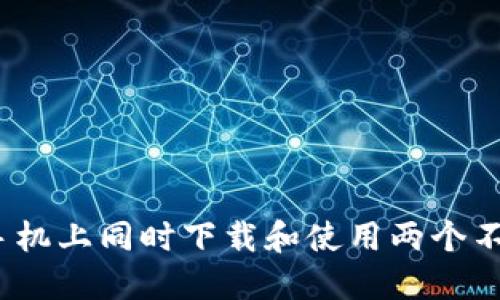 如何在一部手机上同时下载和使用两个不同的TP钱包？
