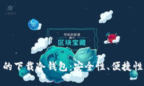 如何选择适合自己的下载冷钱包：安全性、便捷性与功能的全面考量