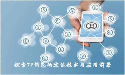探索TP钱包的定位技术与应用前景