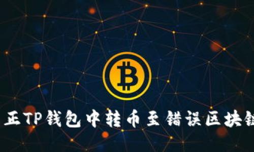 : 如何纠正TP钱包中转币至错误区块链的操作？