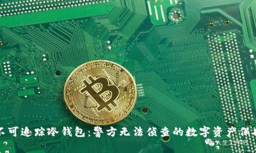 探究不可追踪冷钱包：警方无法侦查的数字资产保护方法