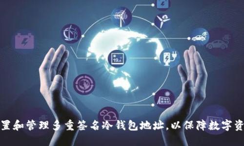 如何设置和管理多重签名冷钱包地址，以保障数字资产安全