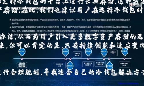 **探讨为何Token.im未支持BTC冷钱包功能及其背后的原因与影响*/*

*guanjianci*Token.im, BTC, 冷钱包, 数字货币*/guanjianci*

引言
在数字货币的快速发展中，安全性日益成为用户关注的焦点。随着各种币种的繁荣，冷钱包作为一种安全存储方式，逐渐被广泛应用于用户资产的保护。然而，对于很多用户而言，可能会发现Token.im并未支持比特币(BTC)的冷钱包功能。本文将深入探讨为什么Token.im选择不支持BTC冷钱包的原因，以及这一决策对用户和市场的潜在影响。

冷钱包概述
冷钱包是指不与互联网连接的一种加密货币存储方式，确保资产免受黑客攻击和网络安全威胁。它的类型多样，包括硬件钱包、纸钱包等。冷钱包的功能在于将用户的私钥存储在离线状态，以此增强安全性。对于希望长期持有数字货币的投资者而言，冷钱包几乎是不可或缺的工具。

Token.im平台简介
Token.im是一个针对移动端用户的数字资产管理平台，致力于提供用户友好的数字货币交易和存储体验。它集成了多种功能，允许用户管理不同的数字资产。然而，在诸多数字资产的支持中，Token.im并未为比特币提供冷钱包服务，这一现象值得深入探讨。

Token.im未支持BTC冷钱包的原因
Token.im不支持比特币冷钱包的原因可以归结为以下几点：
ul
    listrong技术兼容性：/strong不同的数字货币采用了不同的技术标准和协议，支持冷钱包的实现需要平台在技术上进行大量的调试和适配。Token.im可能在资源分配上将重点放在更符合其用户群体需求的资产上。/li
    listrong用户需求分析：/strongToken.im的用户群体可能对其他代币的需求更高，比特币的用户一般也可能选择更成熟的冷钱包解决方案。平台可能经过市场调查，决定将其他资产的支持作为优先目标。/li
    listrong安全策略：/strongToken.im可能在评估其安全策略时认为，提供冷钱包服务将增加潜在的安全风险，特别是在技术支持和用户教育等方面。与其冒险，不如保持现有的安全模式。/li
    listrong法律合规性：/strong数字货币的法律环境不断变化，各国对比特币的监管政策也不尽相同。在这种背景下，Token.im可能选择避免复杂的合规问题，降低运营风险。/li
/ul

用户的反应与市场影响
Token.im未能提供BTC冷钱包这一决策可能引发用户的不同反应。一方面，长期持有比特币的用户可能会感到失望，寻求其他更完善的解决方案。另一方面，Token.im的核心用户群或许对其他币种的需求更为迫切，因此其冷钱包的缺失可能不会造成太大的影响。
从市场的角度来看，Token.im的这一决策可能会影响其在竞争激烈的数字货币市场中的地位。随着越来越多的竞争者逐渐重视资产安全，具备冷钱包功能的平台可能更受用户欢迎。Token.im需考虑如何通过其他附加价值来弥补这一短板，以继续吸引和保留用户。

寻找替代方案
对于Token.im的用户而言，在该平台内投资比特币可能会带来一定的风险。用户可以考虑采用组合使用的策略，即在Token.im上进行交易，而在其他支持冷钱包的平台上进行长期存储。这种方法能够最大程度地减少风险，同时保证资产的流动性和安全性。
市场上存在多种冷钱包解决方案，如Ledger、Trezor等，它们都在市面上享有极高的声誉。用户可以根据自己的实际需求选择合适的冷钱包进行资产存储。在此，我们也建议用户在选择冷钱包时查阅相关的用户体验和技术资料，以确保选择安全可靠的产品。

展望未来
尽管Token.im目前没有提供比特币冷钱包功能，但未来的发展方向仍然充满可能性。金融科技的不断进步，也许会使得Token.im在技术上找到解决办法，从而为用户引入更多数字资产存储的选择。同时，随着比特币市场的成熟和用户教育的深化，Token.im或许会后续考虑拓展冷钱包功能，以更好地服务于其用户。
总之，尽管Token.im的选择可能无法满足所有用户的需求，但它在市场中的表现与策略依然值得观察。数字货币行业的快速变化使我们无法预测未来，但可以肯定的是，只有持续创新和适应变化的平台，才能在茫茫市场中立于不败之地。

总结
Token.im未支持BTC冷钱包功能的原因多方面，涵盖技术、安全、合规等多个维度。用户在享受Token.im平台便利的同时，也需对比特币的存储方式进行合理规划。寻找适合自己的冷钱包解决方案，将是每位数字货币投资者值得关注的课题。未来，随着Token.im政策的变化和市场的变化，我们可以期待更多创新的数字资产管理方式的出现。