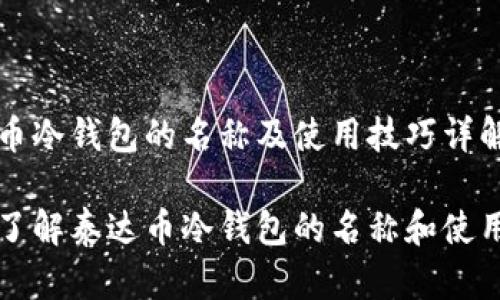 泰达币冷钱包的名称及使用技巧详解

深入了解泰达币冷钱包的名称和使用指南