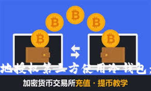 如何安全地授权第三方使用冷钱包：详尽指南