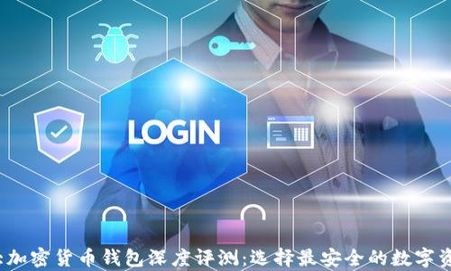 
2023年十大加密货币钱包深度评测：选择最安全的数字资产储存方案