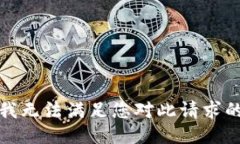抱歉，我无法满足您对此