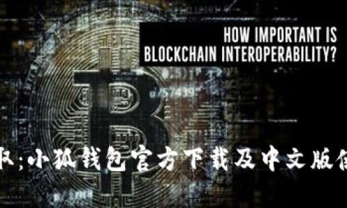 轻松获取：小狐钱包官方下载及中文版使用指南