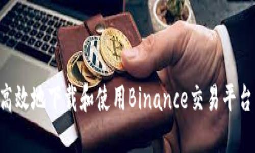 如何安全高效地下载和使用Binance交易平台：新手指南