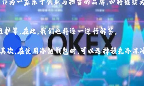   深入分析卡罗纳冷链钱包的性能与应用/  

 guanjianci 卡罗纳, 冷链钱包, 冷藏技术, 物流管理/ guanjianci 

引言：冷链物流的关键角色
在现代物流体系中，冷链冷藏技术扮演着越来越重要的角色。无论是食品、药品还是生物制品，确保其在运输过程中的恒定低温至关重要。这不仅关系到产品的安全性和有效性，也直接影响消费者的健康。而卡罗纳冷链钱包，作为一种新兴的冷链物流解决方案，正是应运而生。

卡罗纳冷链钱包的基本概述
卡罗纳冷链钱包是一种采用先进材料和技术设计的便携式保温工具，旨在保护冷藏产品在运输过程中维持稳定的温度。它的设计不仅关注功能性，也充分考虑了用户的便携需求。钱包的外观设计简约时尚，适合在各种场合使用，方便携带，使得它备受欢迎。

技术特点与优势
卡罗纳冷链钱包的最大优势在于其卓越的保温性能。这种钱包通常采用高效的隔热材料，能够在较长时间内维持低温环境。例如，某些型号的冷链钱包在外部温度较高的情况下，依然可以保持内部温度在设定范围内，确保产品的新鲜度。

此外，卡罗纳冷链钱包还配备了智能温控系统，通过内置的温度传感器，用户可以实时监控钱包内部的温度。这项技术的应用，让使用者在远离冷源的情况下，仍能确保所携带货物的安全。

适用场景与使用体验
卡罗纳冷链钱包的应用范围非常广泛。在食品配送行业，尤其是在水果、蔬菜、肉类及海鲜等易腐烂商品的运输中，冷链钱包极大地提高了产品保鲜的可靠性。在医药行业，温度控制对于药物特别是疫苗的运输也同样重要，这时卡罗纳冷链钱包能够有效预防药品变质，确保医疗安全。

用户的使用体验非常重要，经过数据调查，很多使用过卡罗纳冷链钱包的用户反馈，钱包的携带便捷性和保温效果都达到了预期。此外，钱包内部设计合理，可以容纳多个不同尺寸的药品或食品，极大地方便了实际使用。

行业反馈与市场评价
在行业内，卡罗纳冷链钱包得到了广泛的关注与认可。业内专家普遍认为，冷链钱包的应用对于提升冷链物流效率具有重要意义。市场反馈显示，越来越多的公司倾向选择使用卡罗纳冷链钱包来进行高价值商品的运输，尤其是在电商平台和生鲜配送领域，卡罗纳的市场份额逐步扩大。

与其他品牌的比较
在市场上，卡罗纳冷链钱包与其他品牌冷链钱包相比，具备多项优势。首先是在保温持续时间上，卡罗纳的钱包能够提供更长时间的低温保护。其次，卡罗纳在材料选择上也更为讲究，确保产品不仅轻巧耐用，而且在极端环境下仍能保持良好的性能。

但是，卡罗纳冷链钱包也并非没有竞争对手。市面上还存在一些知名品牌，如某些国际大牌，它们同样在冷链物流领域有着强大的市场基础。对于消费者来说，选择合适的产品不仅要考虑性能，价格也是一个不可忽视的因素。在这一方面，卡罗纳致力于提供物美价廉的解决方案，赢得了许多反馈。

未来展望
随着消费升级和健康意识的提升，市场对冷链物流解决方案的需求不断增加。卡罗纳冷链钱包凭借其高效的性能与前瞻性的设计理念，将在未来继续引领冷链产品运输行业的发展。

公司表示，卡罗纳会持续投入研发，推动冷链钱包在功能与技术上的创新，为满足市场需求不断推出新产品。同时，品牌也将关注用户的反馈，不断用户体验，确保其在复杂的市场环境中立于不败之地。

总结
综合来看，卡罗纳冷链钱包凭借其出色的保温性能、智能化的温控系统以及灵活的应用场景，成为冷链物流领域的一颗新星。它不仅能够有效保护货物不受温度影响，还能在用户体验上做到简便舒适。这一系列优势使其在市场竞争中脱颖而出，未来的前景也颇为乐观。

在选购冷链物流设备时，消费者不仅要关注产品的技术参数与实际功能，还要考虑到品牌的服务与企业的社会责任感。在这一点上，卡罗纳作为一家乐于创新与担当的品牌，必将继续为行业带来更多的价值。借助于其不断开拓的技术和服务理念，卡罗纳冷链钱包的未来在冷链物流行业或将书写新的篇章。

常见问题
在选择和使用卡罗纳冷链钱包的过程中，用户可能会有一些疑问。例如，冷链钱包的最佳使用温度范围、如何其保温效果、以及如何清洁与维护等。在此，我们也将逐一进行解答。

首先，要了解冷链钱包的最佳使用环境，通常在室温情况下其性能最佳，因此，在极端寒冷或炎热的环境中，使用者需要格外注意温度监控。其次，在使用冷链钱包时，可以选择预先冷冻冰袋，将其放置于钱包内部，以增强保温效果。最后，维护方面，建议使用后清洁钱包内部，避免残留的液体或食物污染材料，从而延长其寿命。

希望以上信息能够帮助更多的用户了解卡罗纳冷链钱包，并科学地利用这一工具，提供给更广泛的产品与服务。