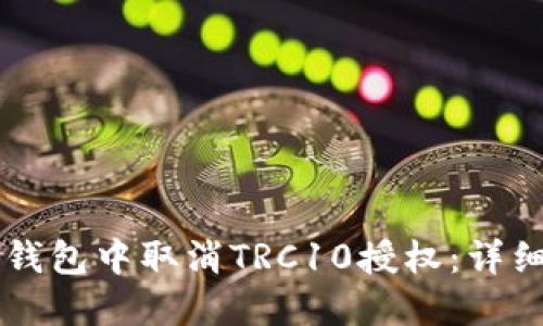 如何在TP钱包中取消TRC10授权：详细步骤指引