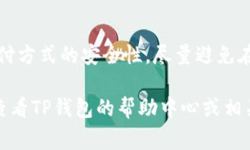 充钱到TP钱包的步骤相对简单，但具体操作可能会因应用版本或支付方式的不同而略有差异。以下是一些常见的充钱步骤：

步骤一：下载并安装TP钱包
首先，你需要在手机的应用商店中搜索
