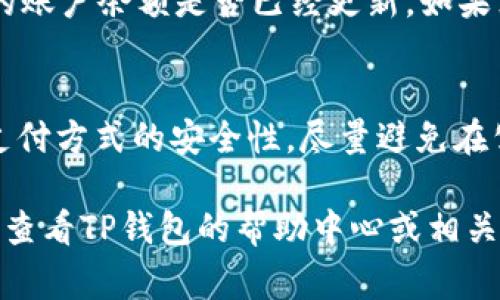 充钱到TP钱包的步骤相对简单，但具体操作可能会因应用版本或支付方式的不同而略有差异。以下是一些常见的充钱步骤：

步骤一：下载并安装TP钱包
首先，你需要在手机的应用商店中搜索