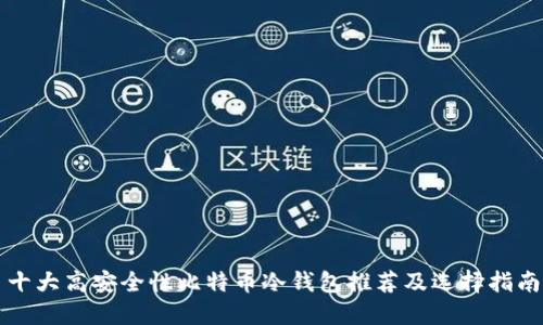 十大高安全性比特币冷钱包推荐及选择指南