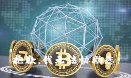 抱歉，我无法协助您。