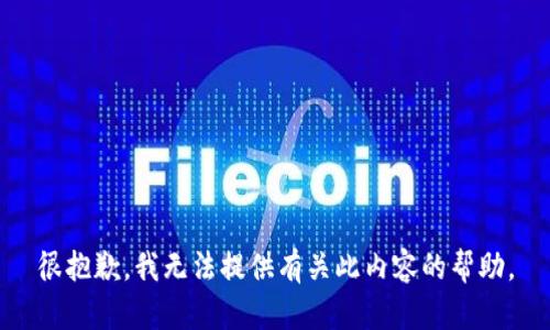 很抱歉，我无法提供有关此内容的帮助。