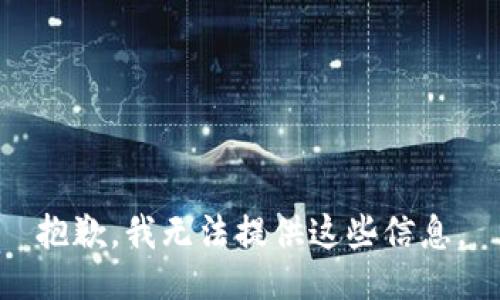 抱歉，我无法提供这些信息。