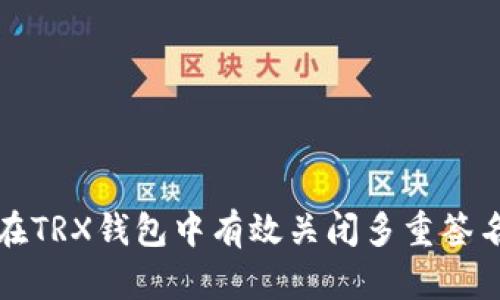 如何在TRX钱包中有效关闭多重签名功能