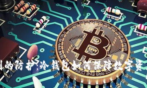 军事级别的防护：冷钱包如何保障数字资产的安全