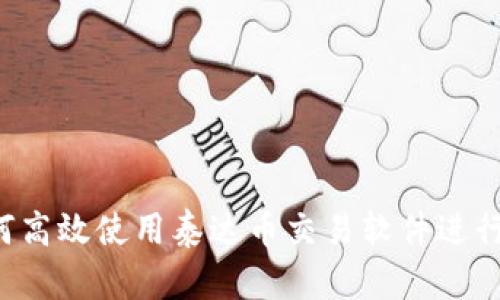 新手指南：如何高效使用泰达币交易软件进行数字货币交易