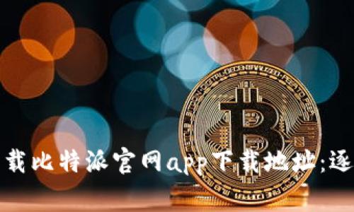 如何安全快速地下载比特派官网app下载地址：逐步指南与注意事项