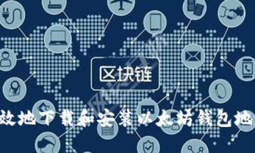 如何安全高效地下载和安装以太坊钱包地址：详细指南