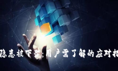 TP钱包因安全隐患被下架：用户需了解的应对措施与后续发展