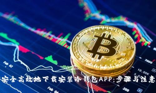 如何安全高效地下载安装冷钱包APP：步骤与注意事项