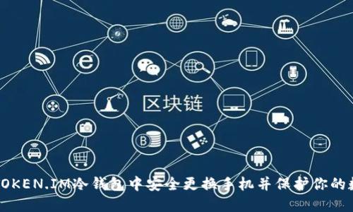 如何在TOKEN.IM冷钱包中安全更换手机并保护你的数字资产