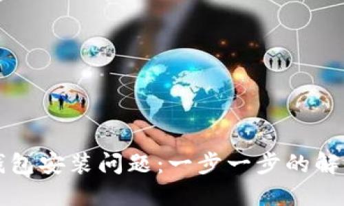 如何解决TP钱包安装问题：一步一步的解决方案与技巧