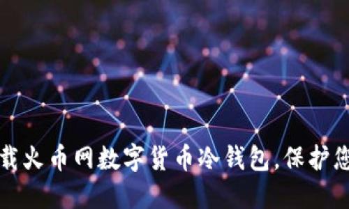 如何安全下载火币网数字货币冷钱包，保护您的数字资产