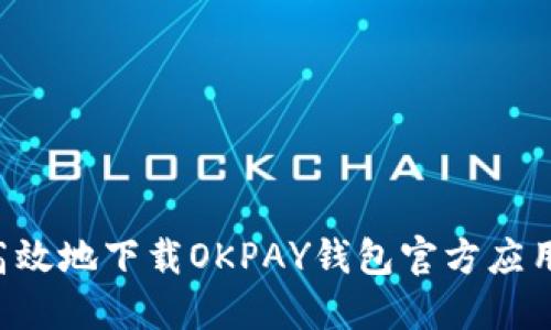 如何安全高效地下载OKPAY钱包官方应用：详细指南