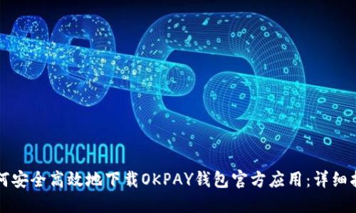 如何安全高效地下载OKPAY钱包官方应用：详细指南