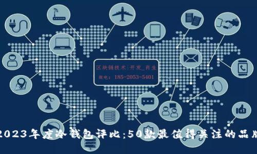 2023年度冷钱包评比：50款最值得关注的品牌