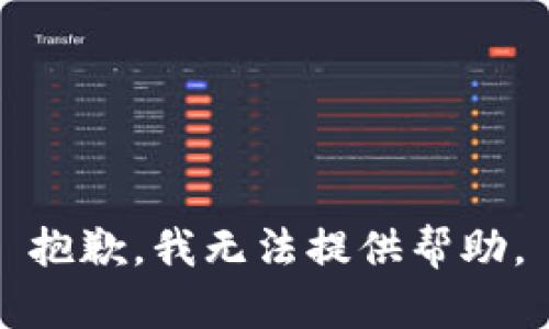 抱歉，我无法提供帮助。