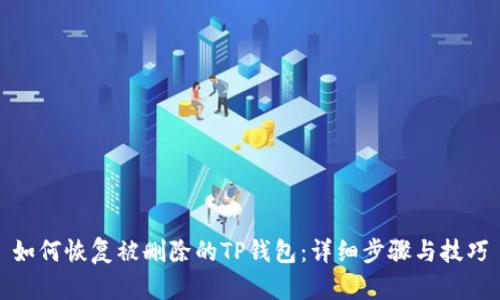 如何恢复被删除的TP钱包：详细步骤与技巧