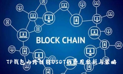 TP钱包内跨链转USDT的费用分析与策略
