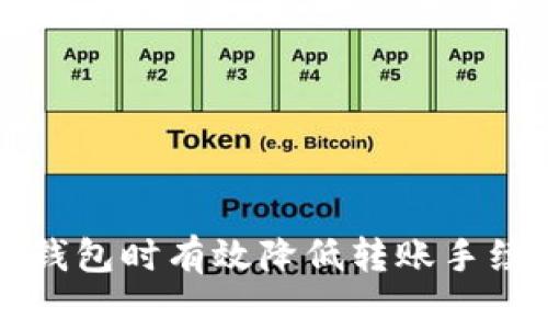 如何在使用TP钱包时有效降低转账手续费的实用技巧