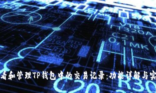 如何查看和管理TP钱包中的交易记录：功能详解与实用技巧