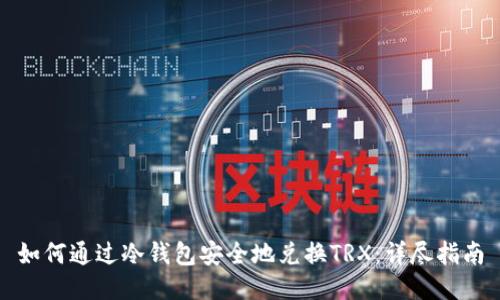 如何通过冷钱包安全地兑换TRX：详尽指南