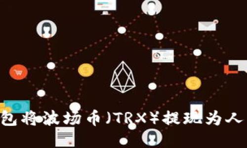 如何通过TP钱包将波场币（TRX）提现为人民币：详细指南